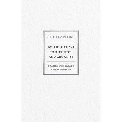 Clutter Rehab - by  Laura Wittmann (Hardcover)