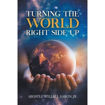 Turning The World Right Side Up - by  Willie Aaron (Paperback)