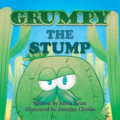 Grumpy The Stump - by  Alicia Feizo & Larry Cavanagh (Paperback)