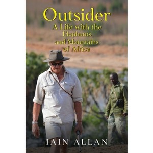 OUTSIDER... A Life with the Elephants and Mountains of Africa - by  Iain Allan (Paperback) - 1 of 1