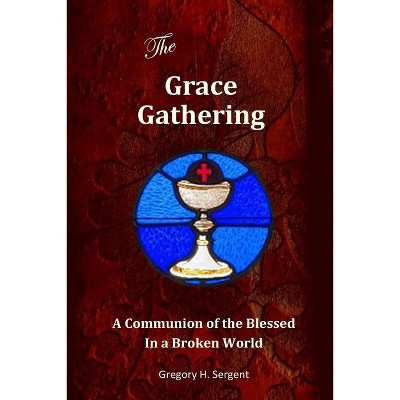 The Grace Gathering - by  Gregory H Sergent (Paperback)