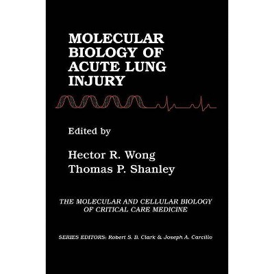 Molecular Biology of Acute Lung Injury - (Molecular & Cellular Biology of Critical Care Medicine) by  Hector R Wong & Thomas Shanley (Paperback)