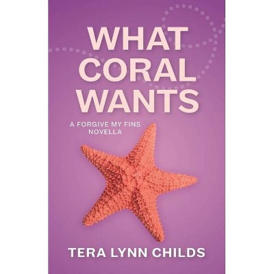 What Coral Wants - (Forgive My Fins) by  Tera Lynn Childs (Paperback)