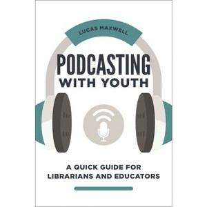 Podcasting with Youth - by  Lucas Maxwell (Paperback) - 1 of 1