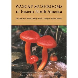 Waxcap Mushrooms of Eastern North America - by  Alan Bessette & William C Roody & Walter E Sturgeon & Arleen Bessette (Hardcover) - 1 of 1