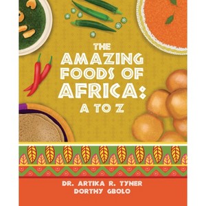 The Amazing Foods of Africa - by  Artika R Tyner & Dorthy Gbolo (Hardcover) - 1 of 1