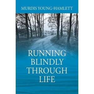 Running Blindly Through Life - by  Murdis Young-Hamlett (Paperback) - 1 of 1