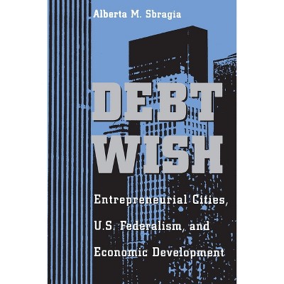Debt Wish - (Pitt Series in Policy & Institutional Studies) by  Alberta Sbragia (Paperback)