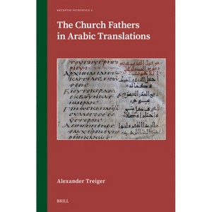 The Church Fathers in Arabic Translations - (Receptio Patristica) by  Alexander Treiger (Hardcover) - 1 of 1