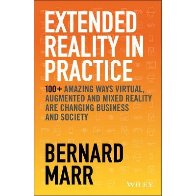 Extended Reality in Practice - by  Bernard Marr (Hardcover)