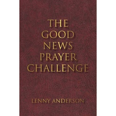 The Good News Prayer Challenge - by  Lenny Anderson (Paperback)