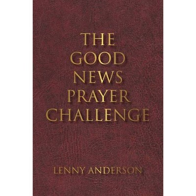 The Good News Prayer Challenge - by  Lenny Anderson (Paperback)