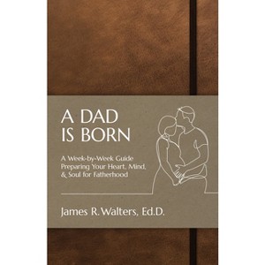 A Dad Is Born - by  James R Walters (Paperback) - 1 of 1