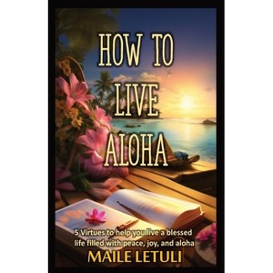 How to Live Aloha - 2nd Edition by  Maile Letuli (Paperback) - 1 of 1