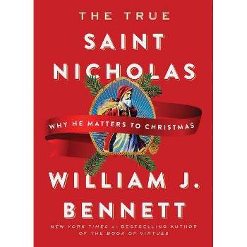 The True Saint Nicholas - by William J Bennett (Hardcover)