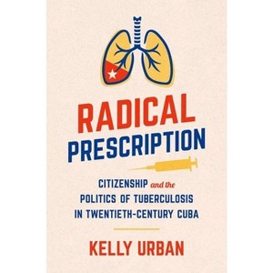 Radical Prescription - (Envisioning Cuba) by  Kelly Urban (Paperback) - 1 of 1