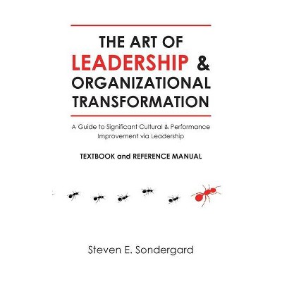 The Art of Leadership and Organizational Transformation - by  Steven E Sondergard (Hardcover)