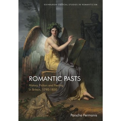 Romantic Pasts - (Edinburgh Critical Studies in Romanticism) by  Porscha Fermanis (Hardcover)