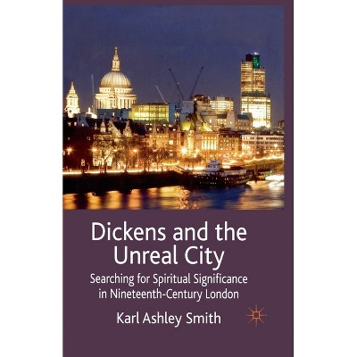 Dickens and the Unreal City - by  K Smith (Paperback)
