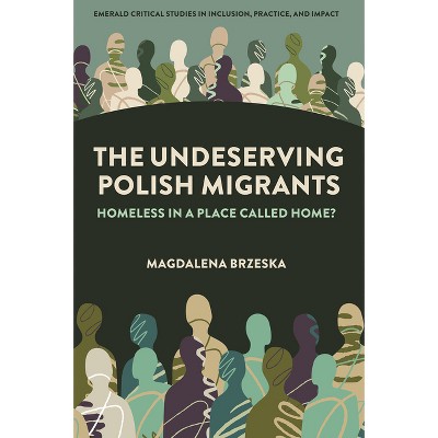 The Undeserving Polish Migrants - (Emerald Critical Studies in Inclusion, Practice, and Impact) by  Magdalena Brzeska (Hardcover)