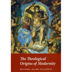 The Theological Origins of Modernity - by  Michael Allen Gillespie (Paperback) - 1 of 1