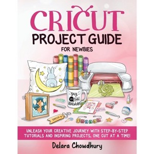 Cricut Project Guide for Newbies - by  Delara Chowdhury (Paperback) - 1 of 1