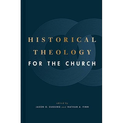 Historical Theology for the Church - by  Jason G Duesing & Nathan A Finn (Hardcover)