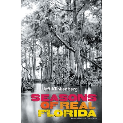 Seasons of Real Florida - (Florida History and Culture) by  Jeff Klinkenberg (Paperback)