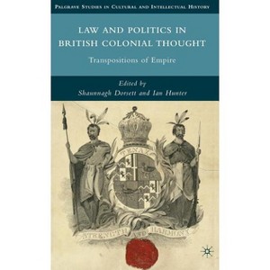 Law and Politics in British Colonial Thought - (Palgrave Studies in Cultural and Intellectual History) by  S Dorsett & I Hunter (Hardcover) - 1 of 1