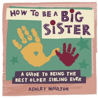 How to Be a Big Sister - by  Ashley Moulton (Paperback)