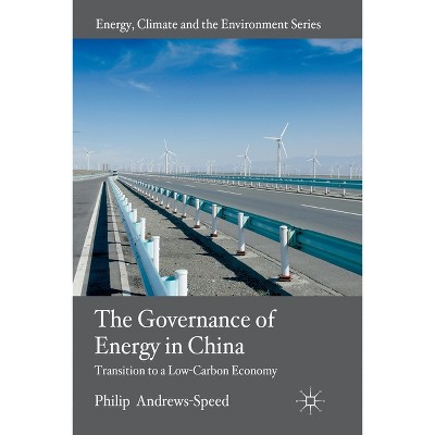 The Governance of Energy in China - (Energy, Climate and the Environment) by  P Andrews-Speed (Paperback)