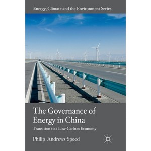 The Governance of Energy in China - (Energy, Climate and the Environment) by  P Andrews-Speed (Paperback) - 1 of 1