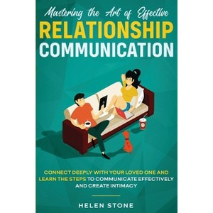 Mastering the Art of Effective Relationship Communication - by  Helen Stone (Paperback) - 1 of 1