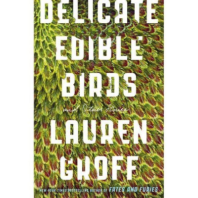 Delicate Edible Birds - by  Lauren Groff (Paperback)