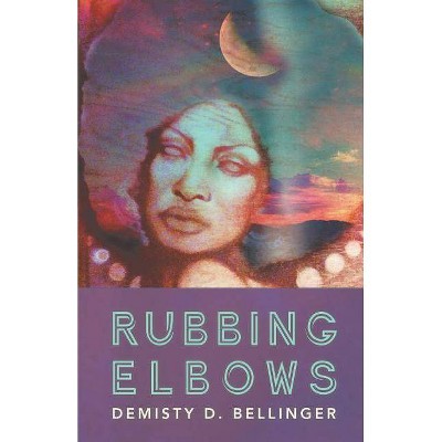 Rubbing Elbows - by  Demisty D Bellinger (Paperback)