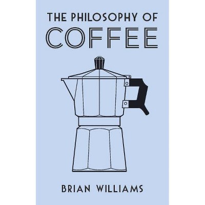 The Philosophy of Coffee - (British Library Philosophy of) by  Brian Williams (Hardcover)