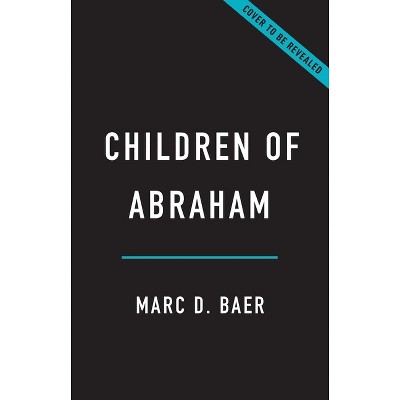 Children of Abraham - by  Marc David Baer (Hardcover)