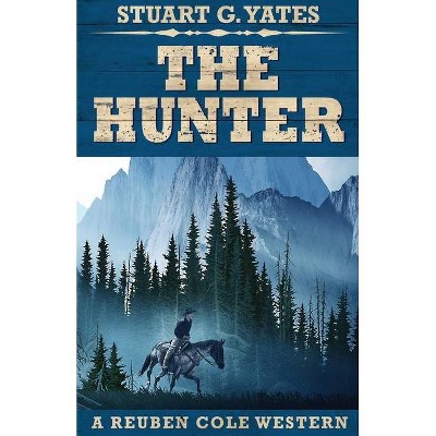 The Hunter - (Reuben Cole Westerns) by  Stuart G Yates (Paperback)