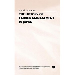 The History of Labour Management in Japan - (Classics in the History and Development of Economics) by  Hiroshi Hazama & Trans Mari Sako (Hardcover) - 1 of 1