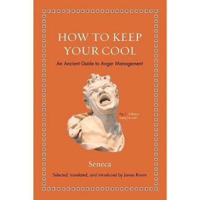 How to Keep Your Cool - (Ancient Wisdom for Modern Readers) by  Seneca (Hardcover)