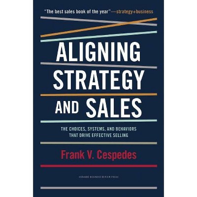 Aligning Strategy and Sales - by  Frank V Cespedes (Hardcover)