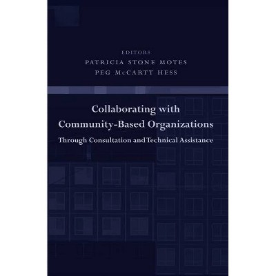 Collaborating with Community-Based Organizations Through Consultation and Technical Assistance - by  Patricia Motes & Peg Hess (Paperback)