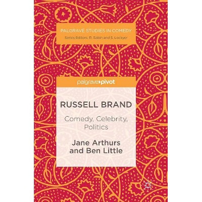 Russell Brand: Comedy, Celebrity, Politics - (Palgrave Studies in Comedy) by  Jane Arthurs & Ben Little (Hardcover)