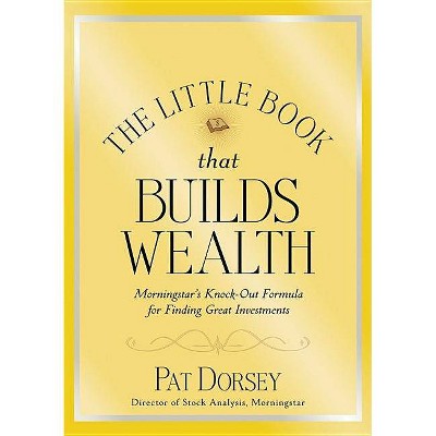The Little Book That Builds Wealth - (Little Books. Big Profits) by  Pat Dorsey (Hardcover)