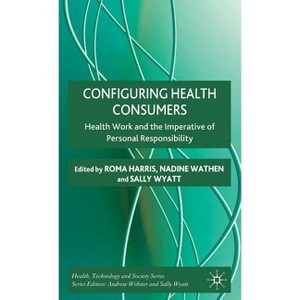 Configuring Health Consumers - (Health, Technology and Society) by  R Harris & N Wathen & S Wyatt (Hardcover) - 1 of 1