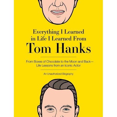 Everything I Learned in Life I Learned from Tom Hanks - by  Editors of Cider Mill Press (Hardcover)