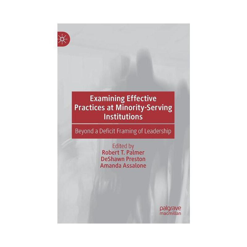 Examining Effective Practices at Minority-Serving Institutions - by  Robert T Palmer & Deshawn Preston & Amanda Assalone (Hardcover), 1 of 2