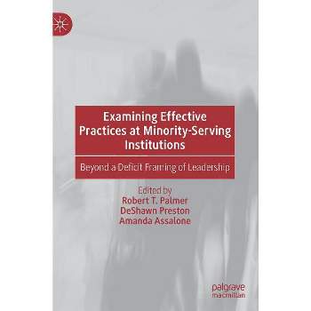 Examining Effective Practices at Minority-Serving Institutions - by  Robert T Palmer & Deshawn Preston & Amanda Assalone (Hardcover)