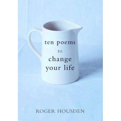 Ten Poems to Change Your Life - by  Roger Housden (Hardcover)