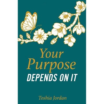 Your Purpose Depends On It - by  Toshia Jordan (Paperback)